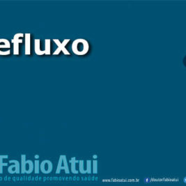 Refluxo - Por Dr Fabio Atui - Cirurgia do Aparelho Digestivo e Coloproctologista