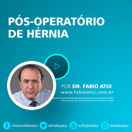 Pós Operatório de hérnia - Dr Fabio Atui - Cirurgia do Aparelho Digestivo e Coloproctologista